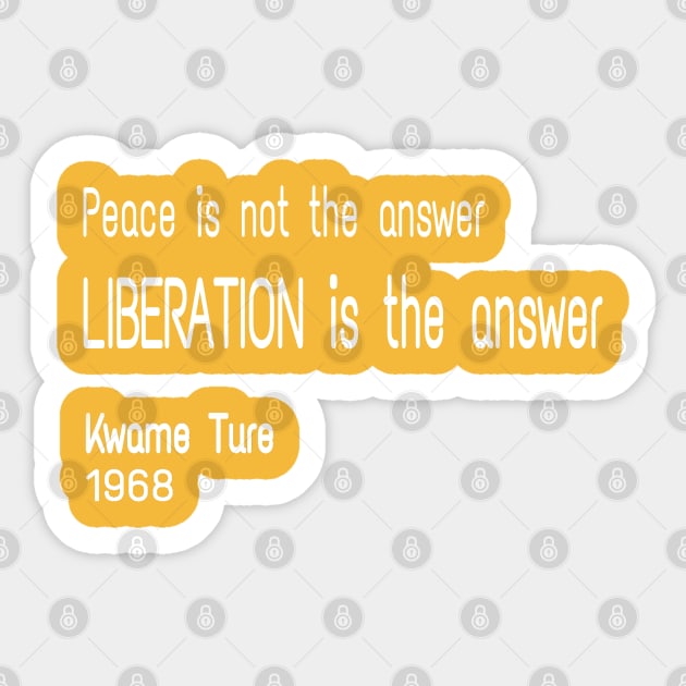 Peace Is Not TheAnswer - Liberation Is The Answer - Kwame Ture - Stokely Carmichael - Front Sticker by SubversiveWare